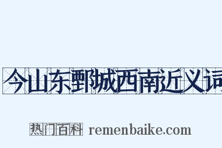 今山东鄄城西南近义词是什么意思的图片